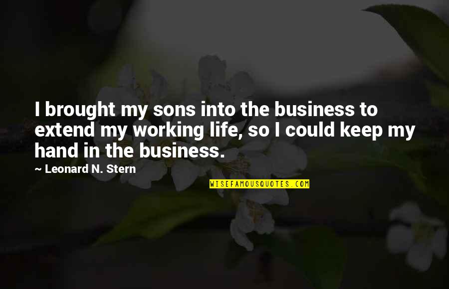 Feeling Good About Yourself Quotes By Leonard N. Stern: I brought my sons into the business to Feeling Good About Yourself Quotes By Leonard N. Stern: I brought my sons into the business to
