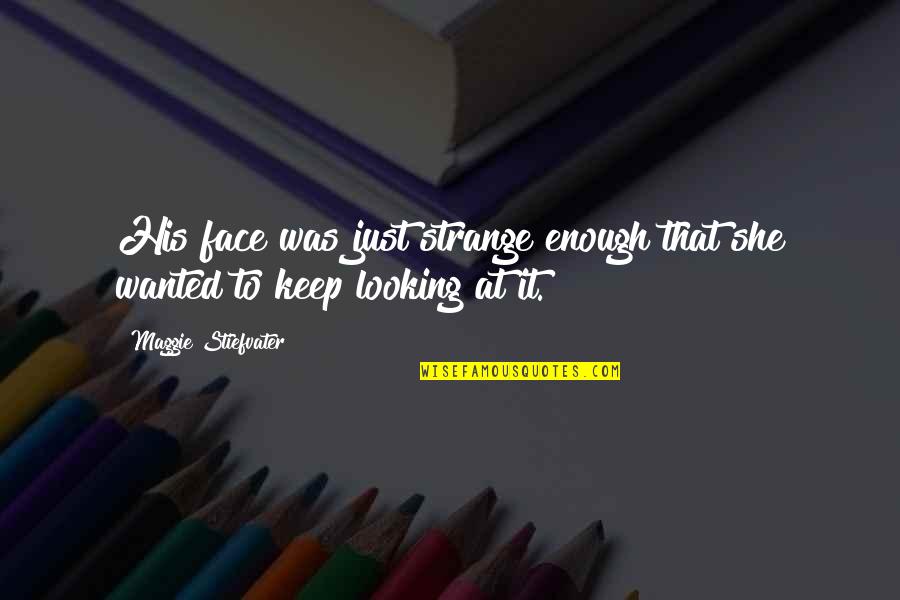 Feeling Good After A Workout Quotes By Maggie Stiefvater: His face was just strange enough that she Feeling Good After A Workout Quotes By Maggie Stiefvater: His face was just strange enough that she