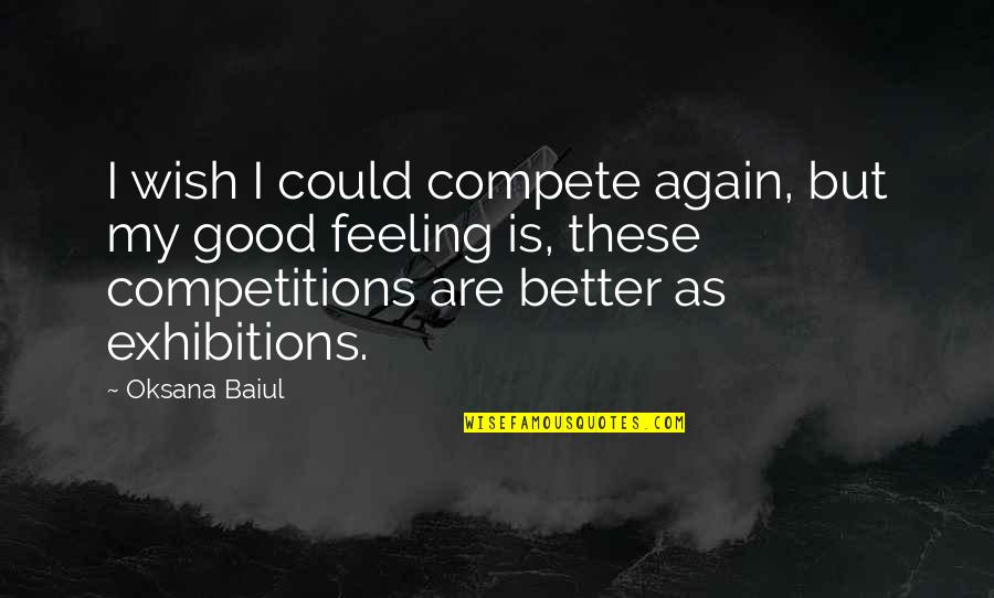 Feeling Good Again Quotes By Oksana Baiul: I wish I could compete again, but my