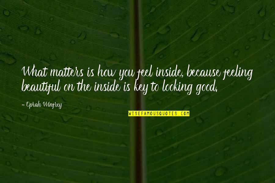 Feeling Good And Looking Good Quotes By Oprah Winfrey: What matters is how you feel inside, because