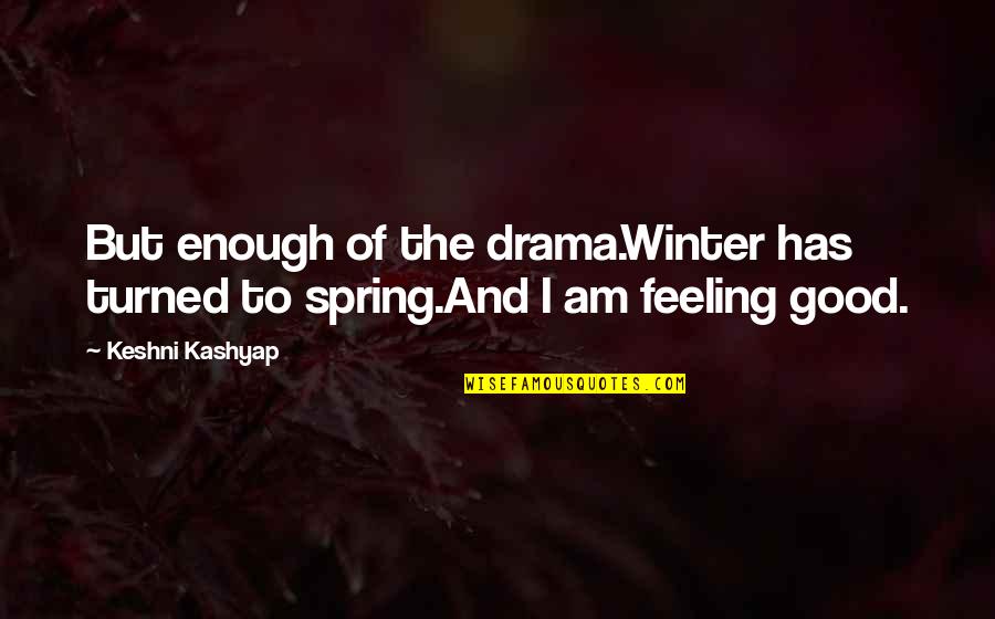 Feeling Good Enough Quotes By Keshni Kashyap: But enough of the drama.Winter has turned to