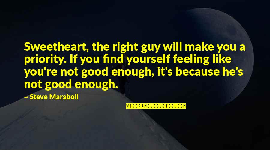 Feeling Good Enough Quotes By Steve Maraboli: Sweetheart, the right guy will make you a
