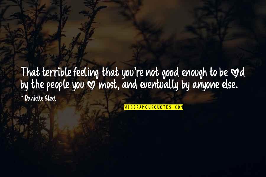 Feeling Good Love Quotes By Danielle Steel: That terrible feeling that you're not good enough