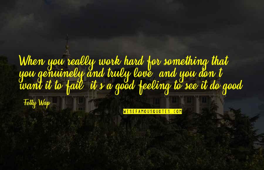 Feeling Good Love Quotes By Fetty Wap: When you really work hard for something that