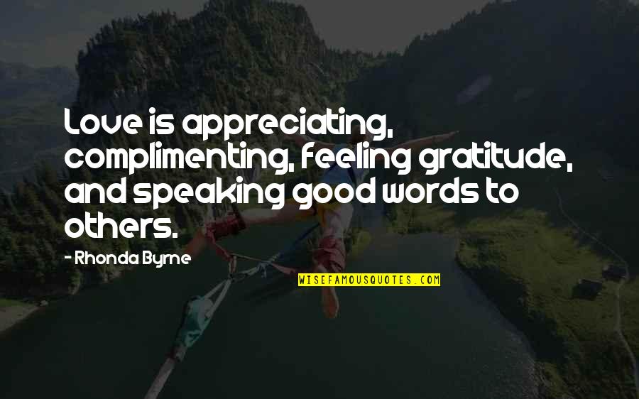 Feeling Good Love Quotes By Rhonda Byrne: Love is appreciating, complimenting, feeling gratitude, and speaking