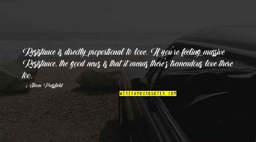 Feeling Good Love Quotes By Steven Pressfield: Resistance is directly proportional to love. If you're