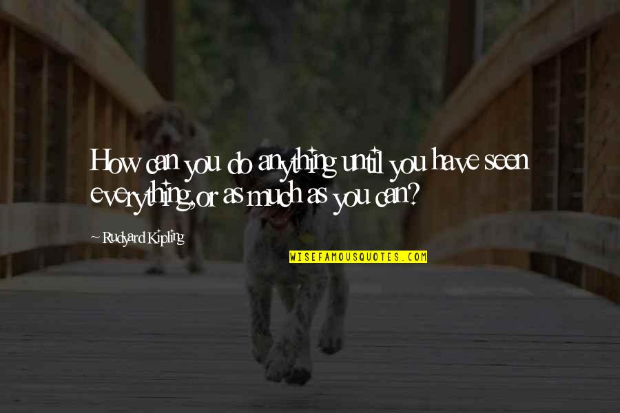 Feeling Good Motivational Quotes By Rudyard Kipling: How can you do anything until you have