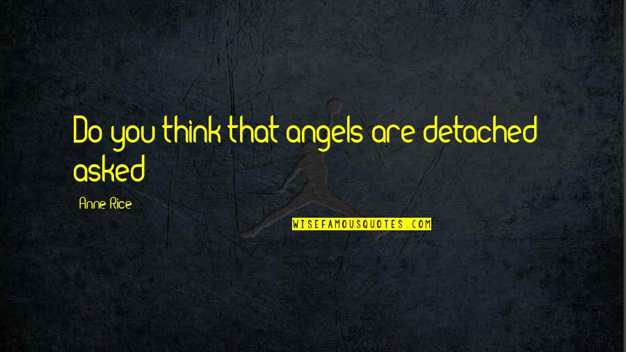 Feeling Good Pinterest Quotes By Anne Rice: Do you think that angels are detached?" asked