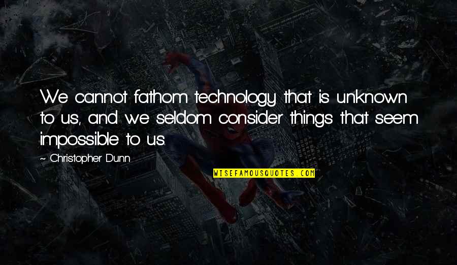 Feeling Good Right Now Quotes By Christopher Dunn: We cannot fathom technology that is unknown to