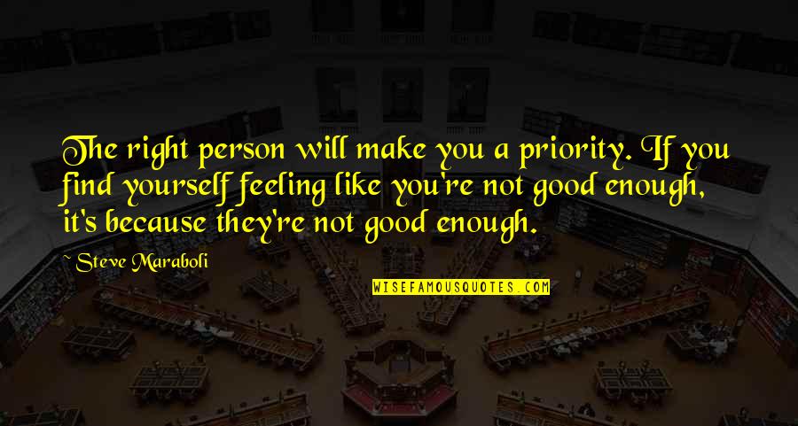 Feeling Good Right Now Quotes By Steve Maraboli: The right person will make you a priority.