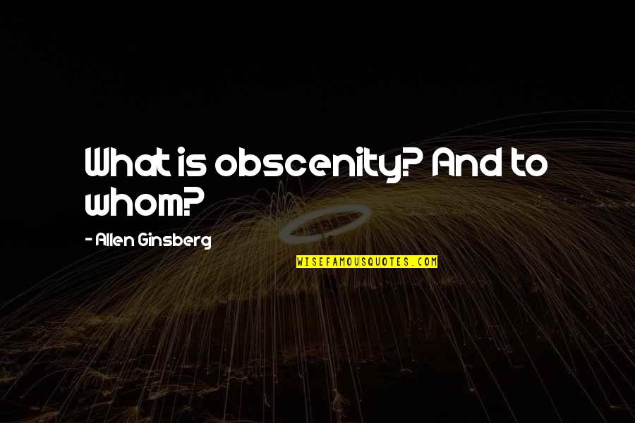 Feeling Good To Be Alive Quotes By Allen Ginsberg: What is obscenity? And to whom?