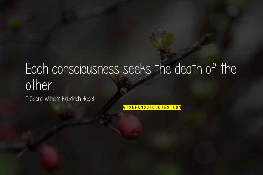 Feeling Good To Be Alive Quotes By Georg Wilhelm Friedrich Hegel: Each consciousness seeks the death of the other.
