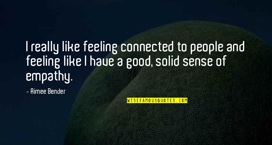 Feeling Good With You Quotes By Aimee Bender: I really like feeling connected to people and Feeling Good With You Quotes By Aimee Bender: I really like feeling connected to people and