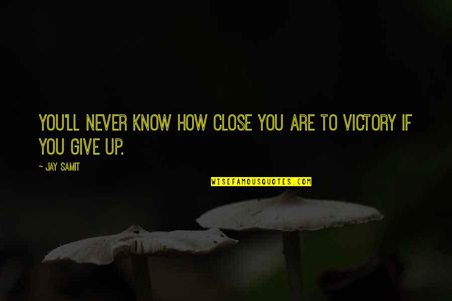 Feeling Goodreads Quotes By Jay Samit: You'll never know how close you are to