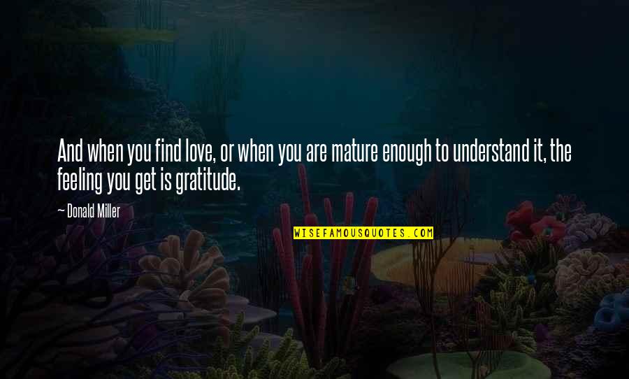 Feeling Gratitude Quotes By Donald Miller: And when you find love, or when you