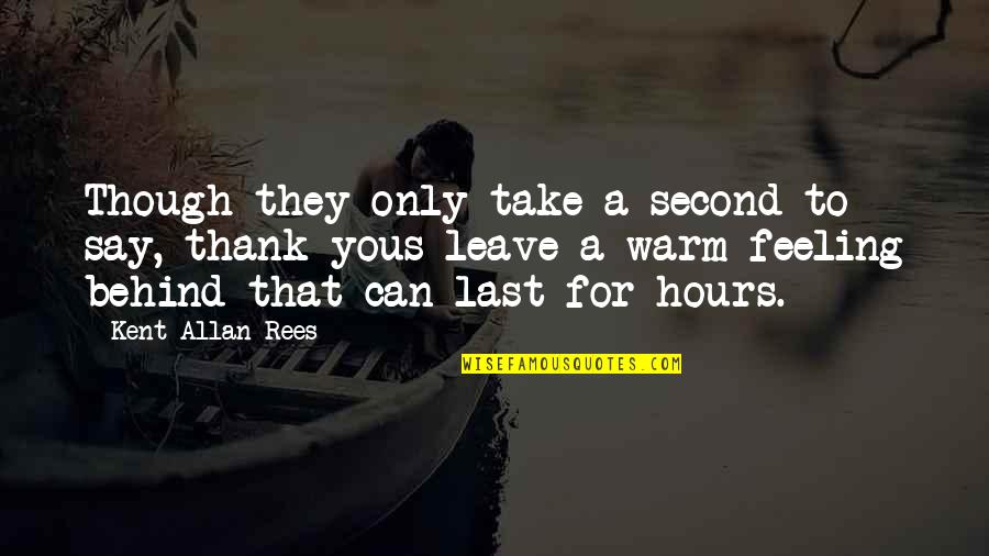 Feeling Gratitude Quotes By Kent Allan Rees: Though they only take a second to say,