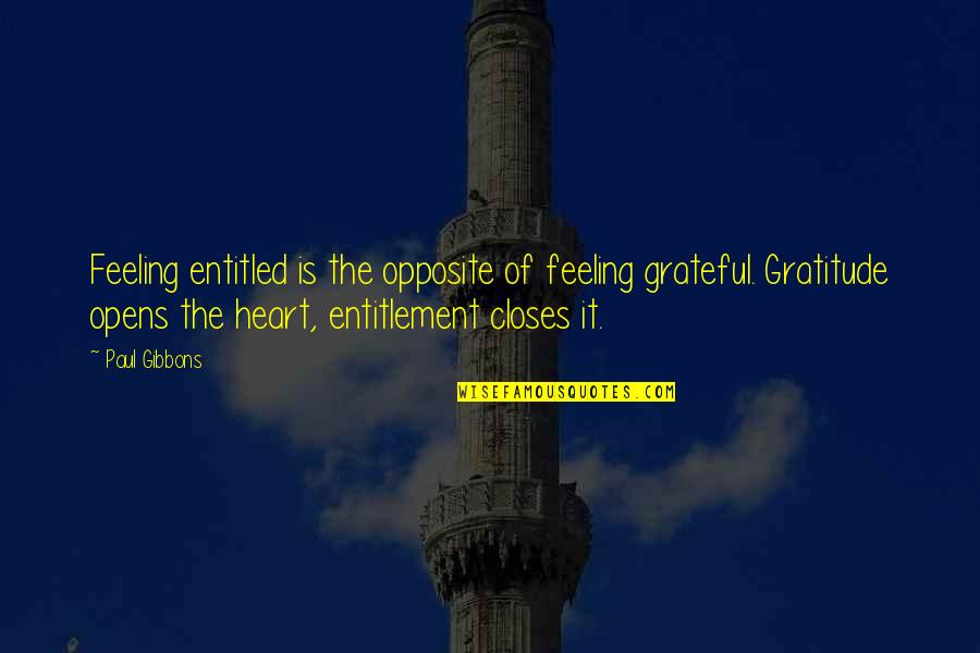Feeling Gratitude Quotes By Paul Gibbons: Feeling entitled is the opposite of feeling grateful.