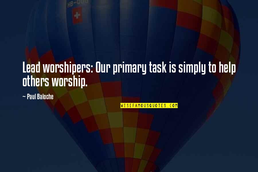 Feeling Great About Yourself Quotes By Paul Baloche: Lead worshipers: Our primary task is simply to