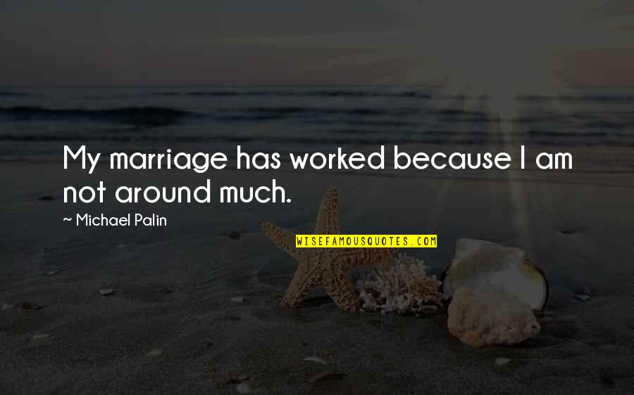 Feeling Great And Happy Quotes By Michael Palin: My marriage has worked because I am not Feeling Great And Happy Quotes By Michael Palin: My marriage has worked because I am not