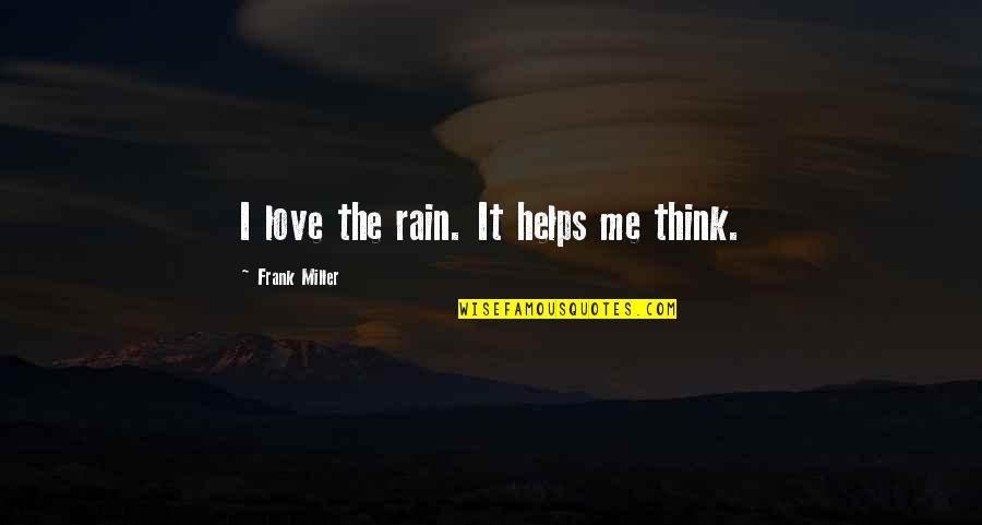 Feeling Great At Home Quotes By Frank Miller: I love the rain. It helps me think. Feeling Great At Home Quotes By Frank Miller: I love the rain. It helps me think.