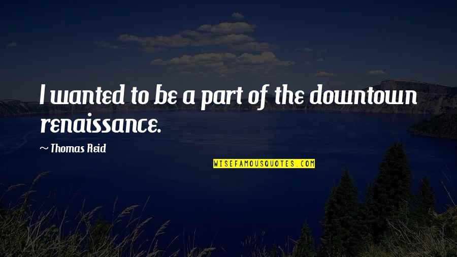 Feeling Great At Home Quotes By Thomas Reid: I wanted to be a part of the Feeling Great At Home Quotes By Thomas Reid: I wanted to be a part of the