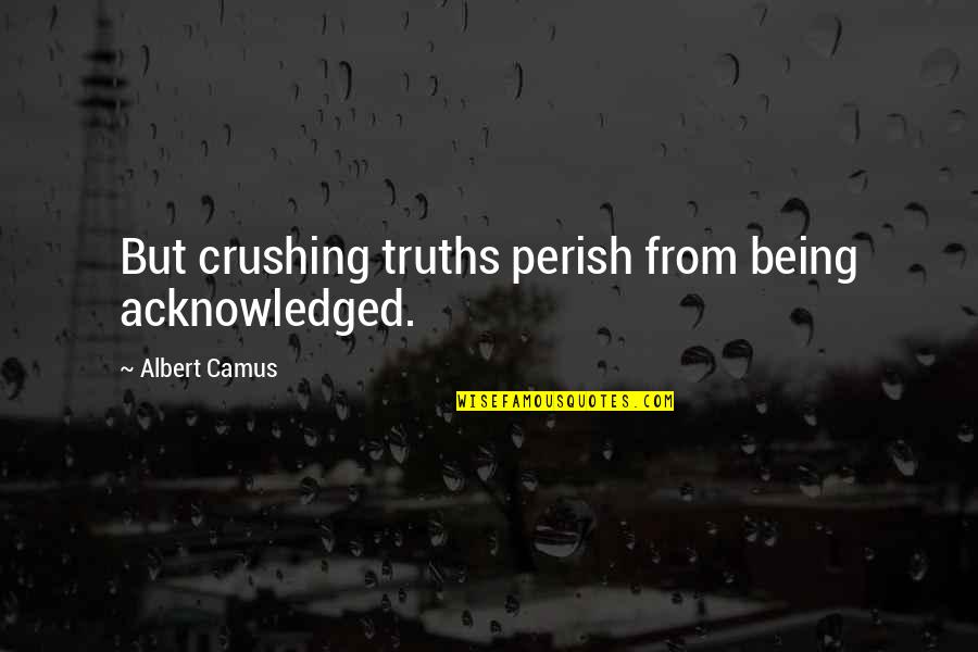 Feeling Great Image Quotes By Albert Camus: But crushing truths perish from being acknowledged.