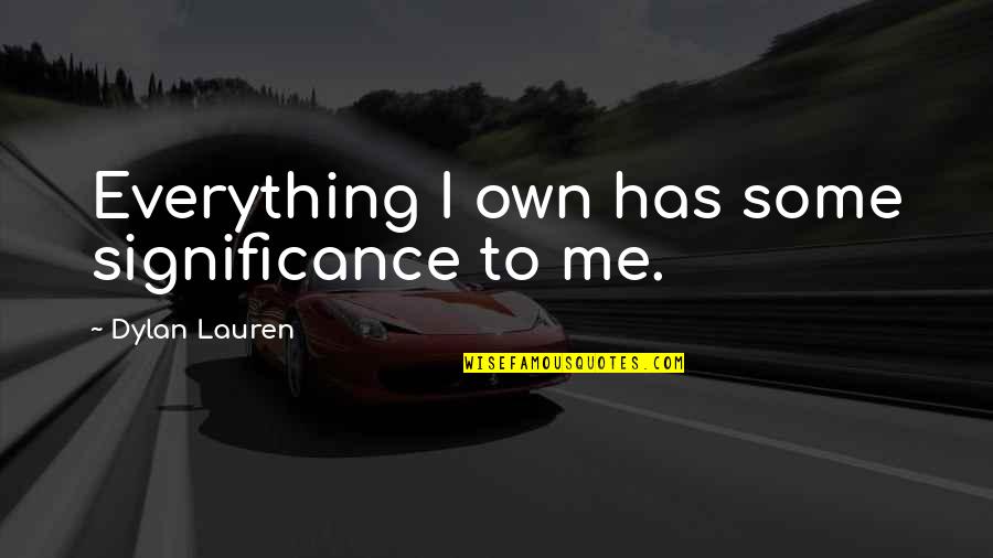 Feeling Great Morning Quotes By Dylan Lauren: Everything I own has some significance to me.