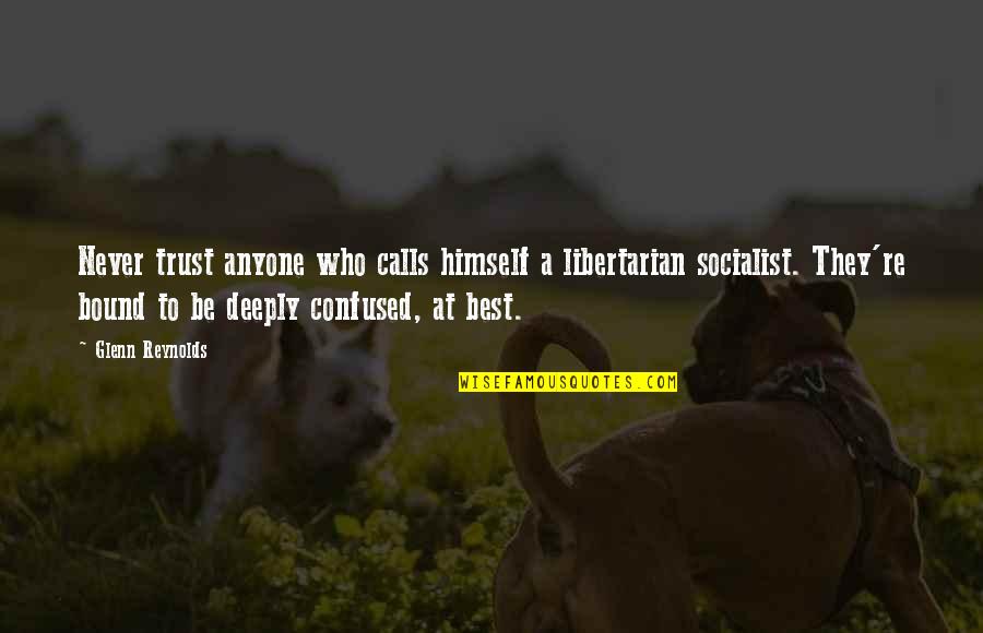 Feeling Great Morning Quotes By Glenn Reynolds: Never trust anyone who calls himself a libertarian