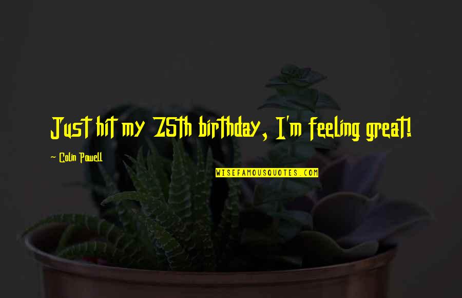 Feeling Great Quotes By Colin Powell: Just hit my 75th birthday, I'm feeling great!
