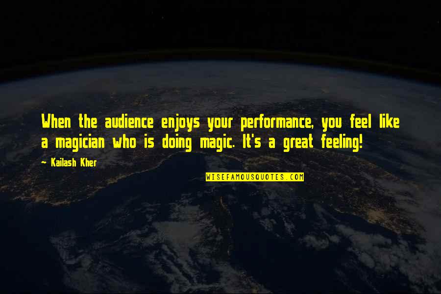 Feeling Great Quotes By Kailash Kher: When the audience enjoys your performance, you feel