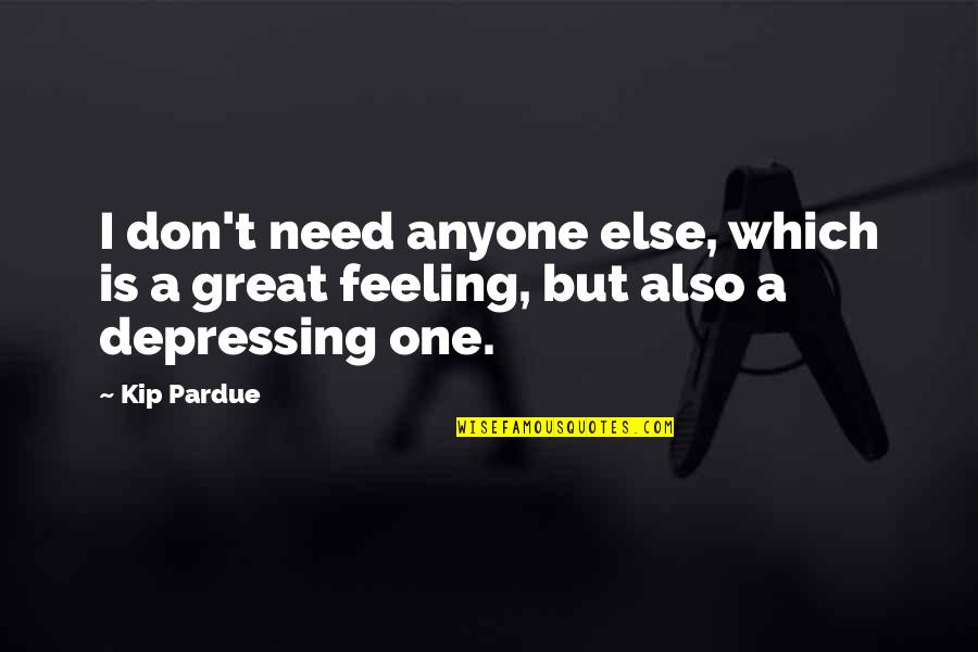 Feeling Great Quotes By Kip Pardue: I don't need anyone else, which is a