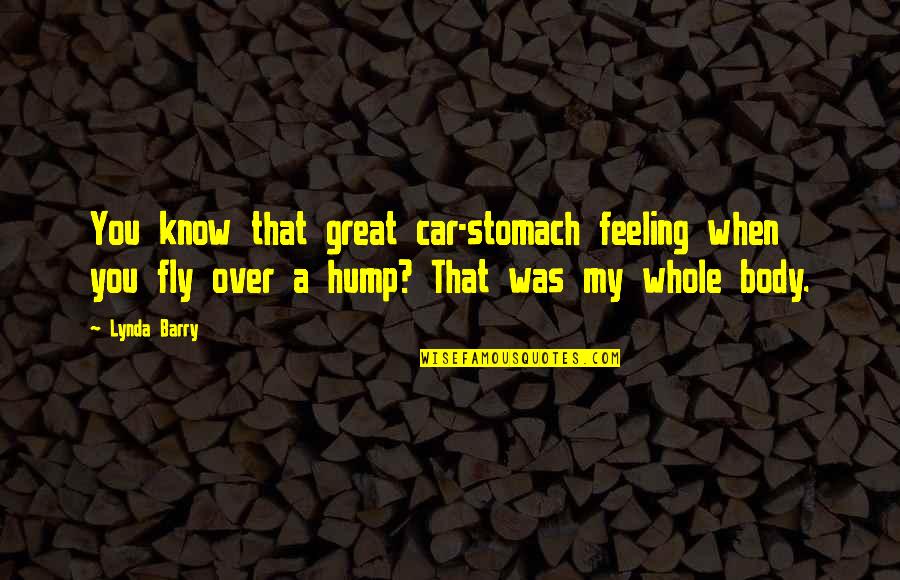 Feeling Great Quotes By Lynda Barry: You know that great car-stomach feeling when you