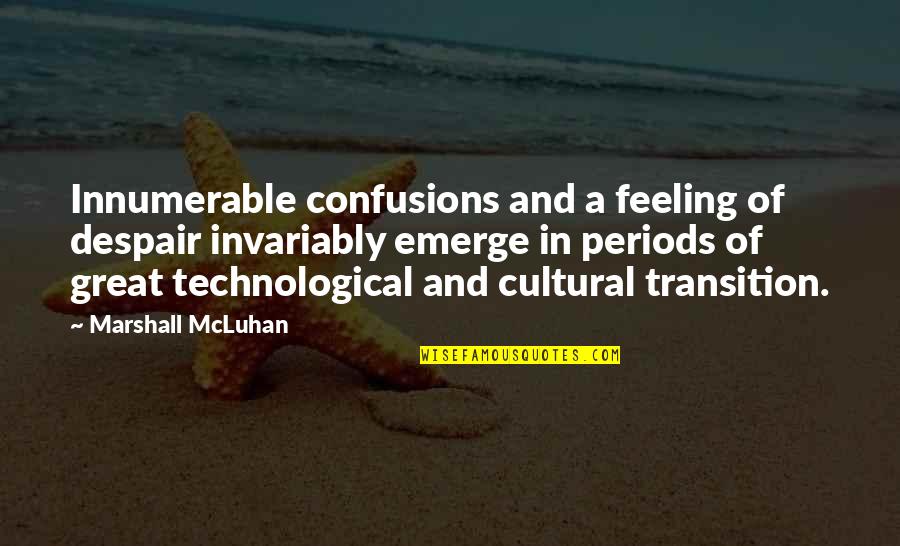 Feeling Great Quotes By Marshall McLuhan: Innumerable confusions and a feeling of despair invariably
