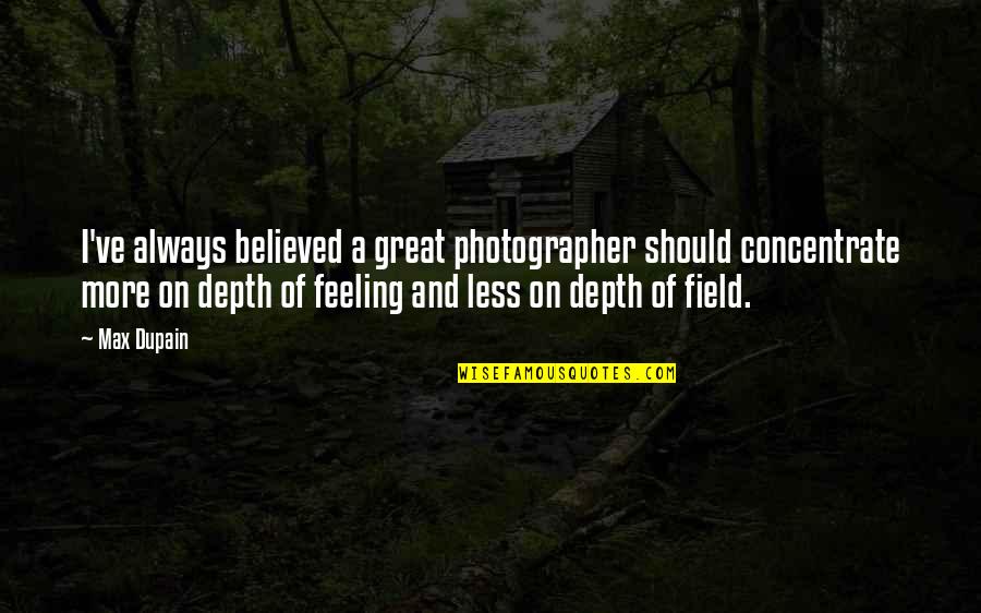 Feeling Great Quotes By Max Dupain: I've always believed a great photographer should concentrate