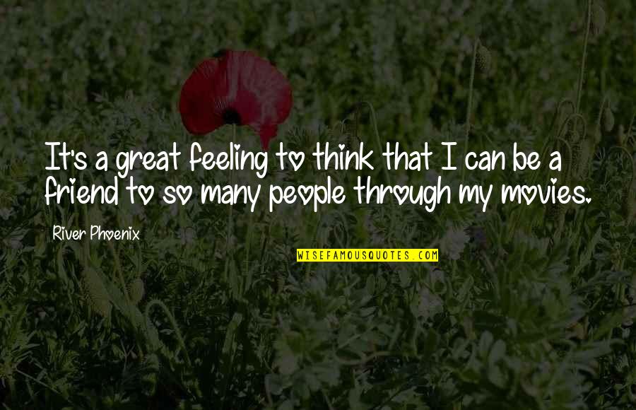 Feeling Great Quotes By River Phoenix: It's a great feeling to think that I