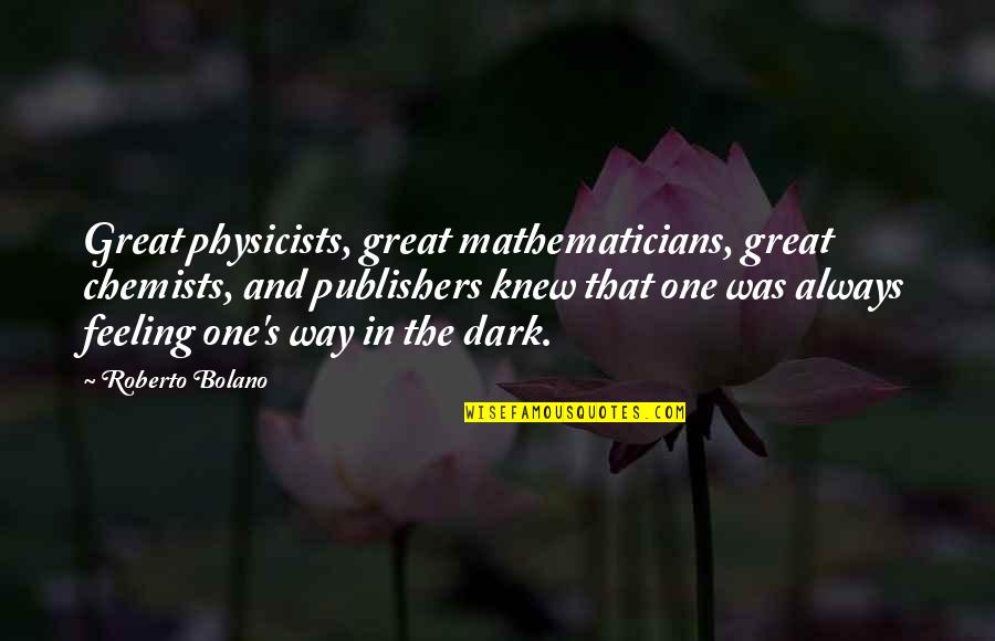Feeling Great Quotes By Roberto Bolano: Great physicists, great mathematicians, great chemists, and publishers