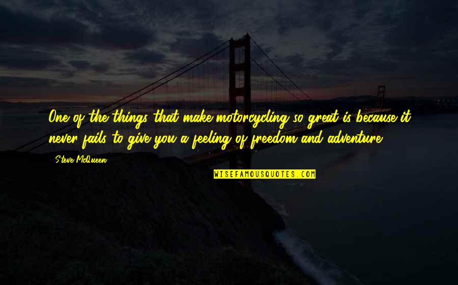 Feeling Great Quotes By Steve McQueen: One of the things that make motorcycling so