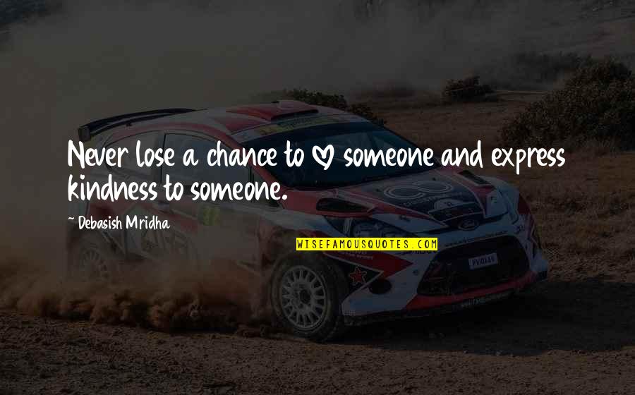 Feeling Grounded And Rooted Quotes By Debasish Mridha: Never lose a chance to love someone and Feeling Grounded And Rooted Quotes By Debasish Mridha: Never lose a chance to love someone and