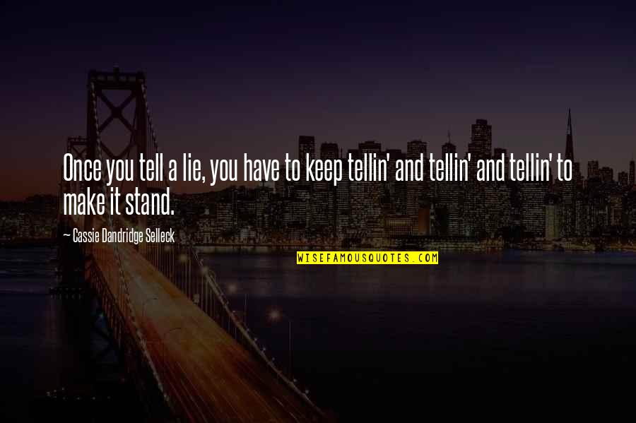 Feeling Guilty And Sad Quotes By Cassie Dandridge Selleck: Once you tell a lie, you have to