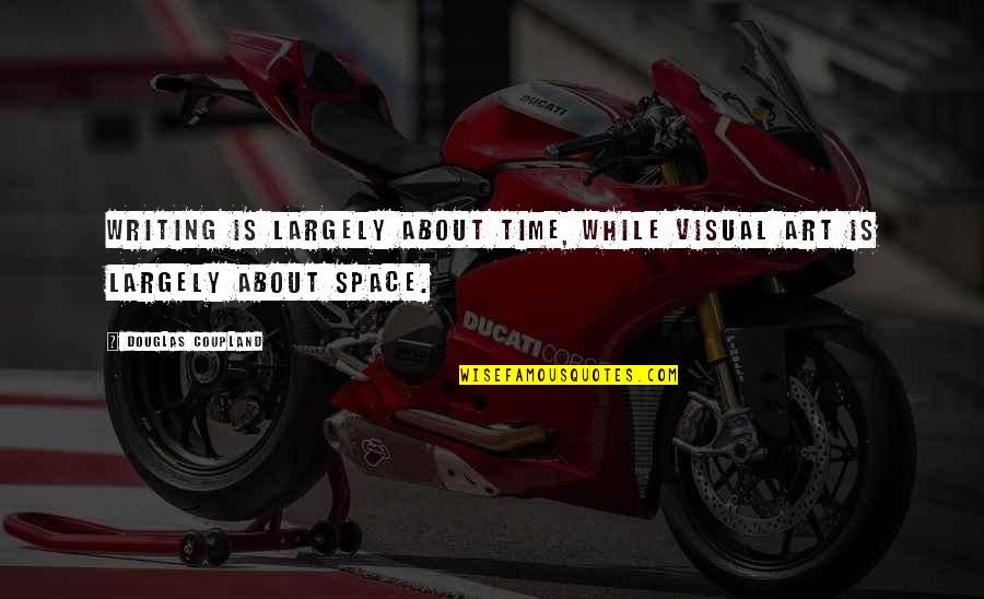 Feeling Guilty And Sad Quotes By Douglas Coupland: Writing is largely about time, while visual art