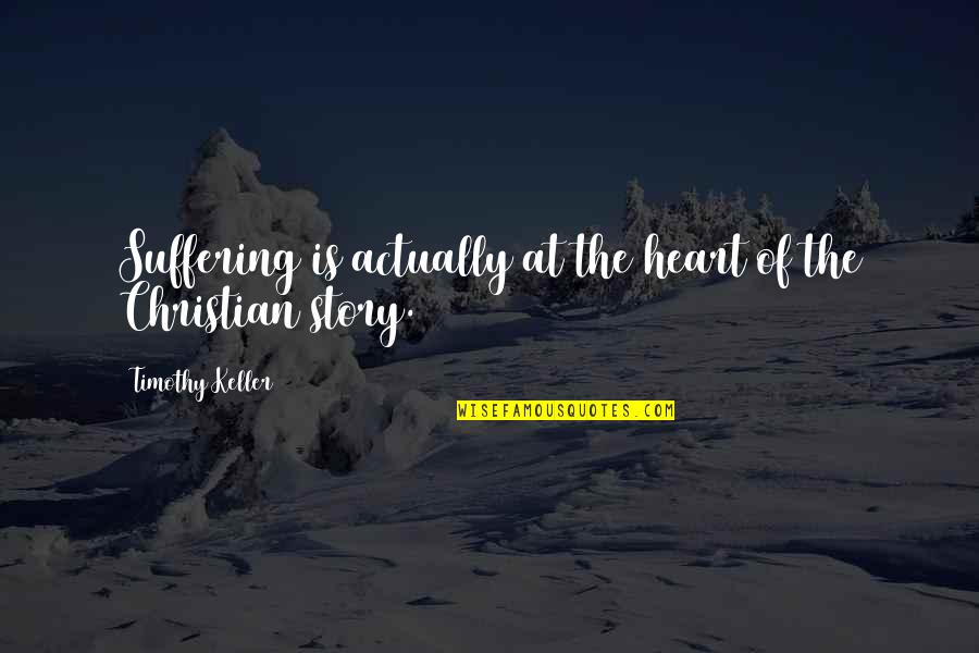 Feeling Guilty For Hurting Someone Quotes By Timothy Keller: Suffering is actually at the heart of the