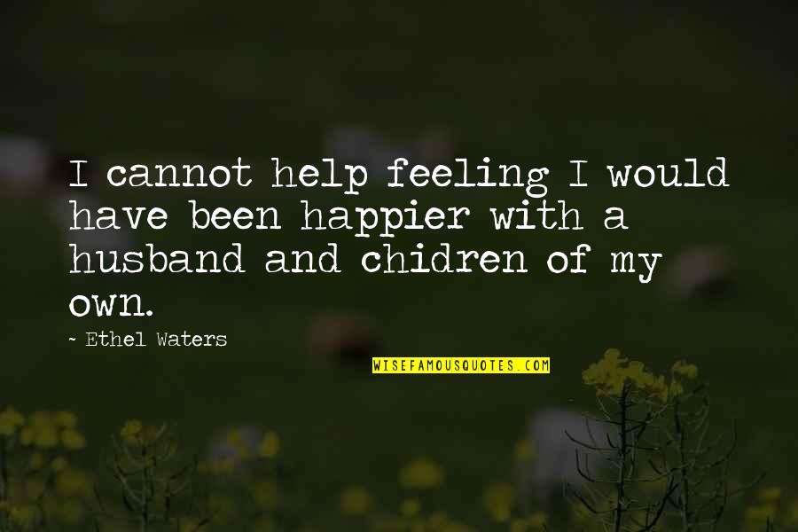 Feeling Happier Than Ever Quotes By Ethel Waters: I cannot help feeling I would have been Feeling Happier Than Ever Quotes By Ethel Waters: I cannot help feeling I would have been