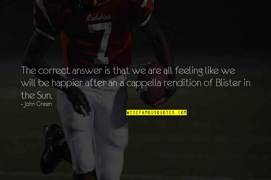 Feeling Happier Than Ever Quotes By John Green: The correct answer is that we are all Feeling Happier Than Ever Quotes By John Green: The correct answer is that we are all