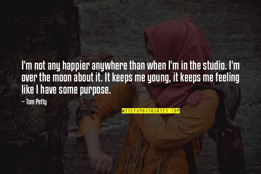 Feeling Happier Than Ever Quotes By Tom Petty: I'm not any happier anywhere than when I'm Feeling Happier Than Ever Quotes By Tom Petty: I'm not any happier anywhere than when I'm
