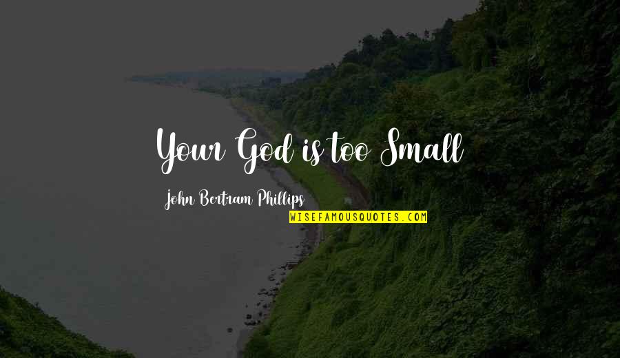 Feeling Happy Alone Quotes By John Bertram Phillips: Your God is too Small
