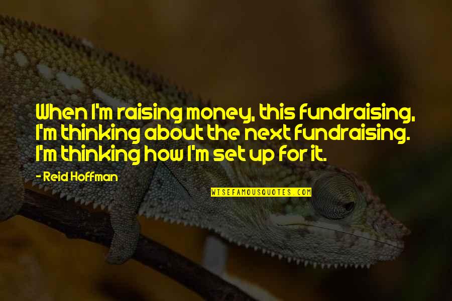 Feeling Happy Alone Quotes By Reid Hoffman: When I'm raising money, this fundraising, I'm thinking