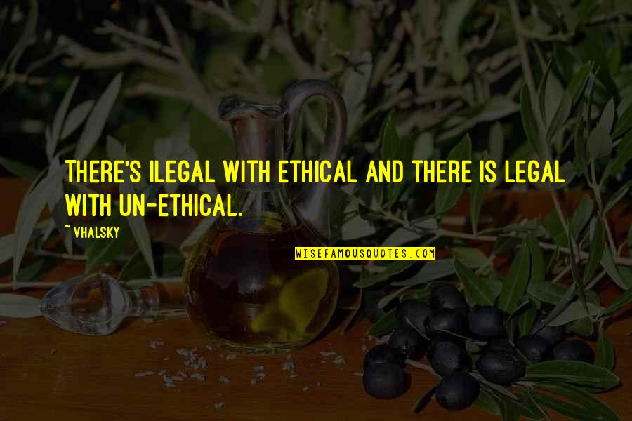Feeling Happy Alone Quotes By Vhalsky: There's ilegal with ethical and there is legal
