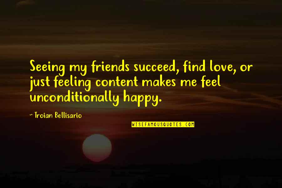 Feeling Happy And Content Quotes By Troian Bellisario: Seeing my friends succeed, find love, or just