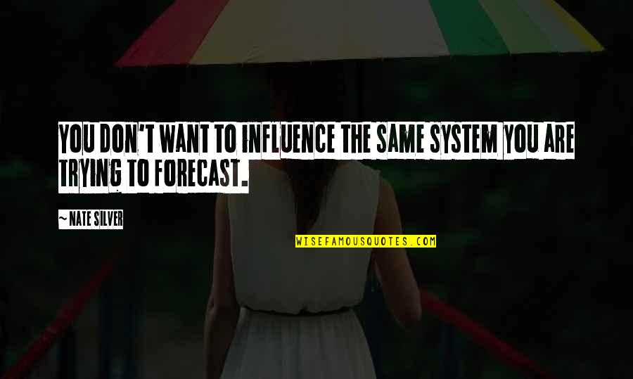 Feeling Happy And Free Quotes By Nate Silver: You don't want to influence the same system