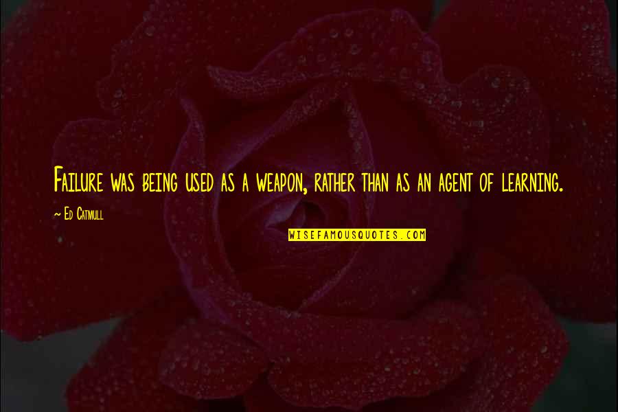 Feeling Happy Funny Quotes By Ed Catmull: Failure was being used as a weapon, rather